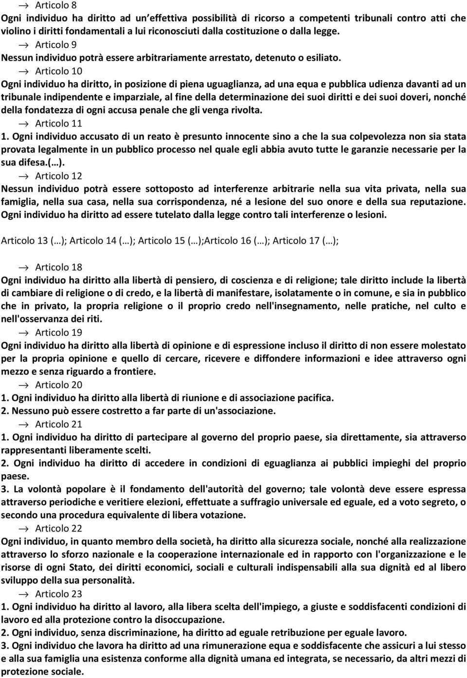 Articolo 10 Ogni individuo ha diritto, in posizione di piena uguaglianza, ad una equa e pubblica udienza davanti ad un tribunale indipendente e imparziale, al fine della determinazione dei suoi