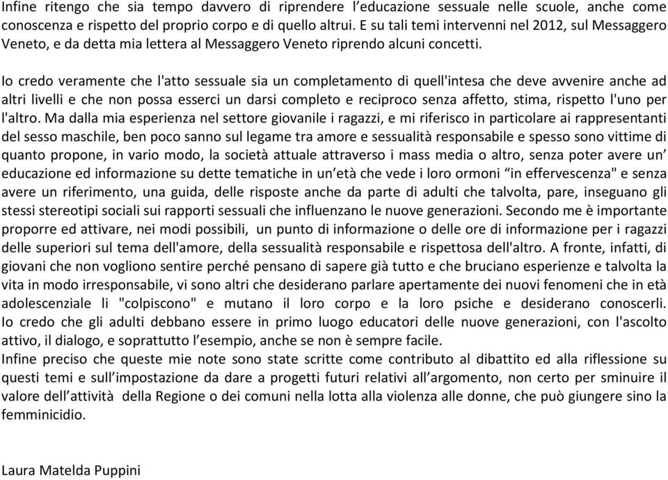 Io credo veramente che l'atto sessuale sia un completamento di quell'intesa che deve avvenire anche ad altri livelli e che non possa esserci un darsi completo e reciproco senza affetto, stima,