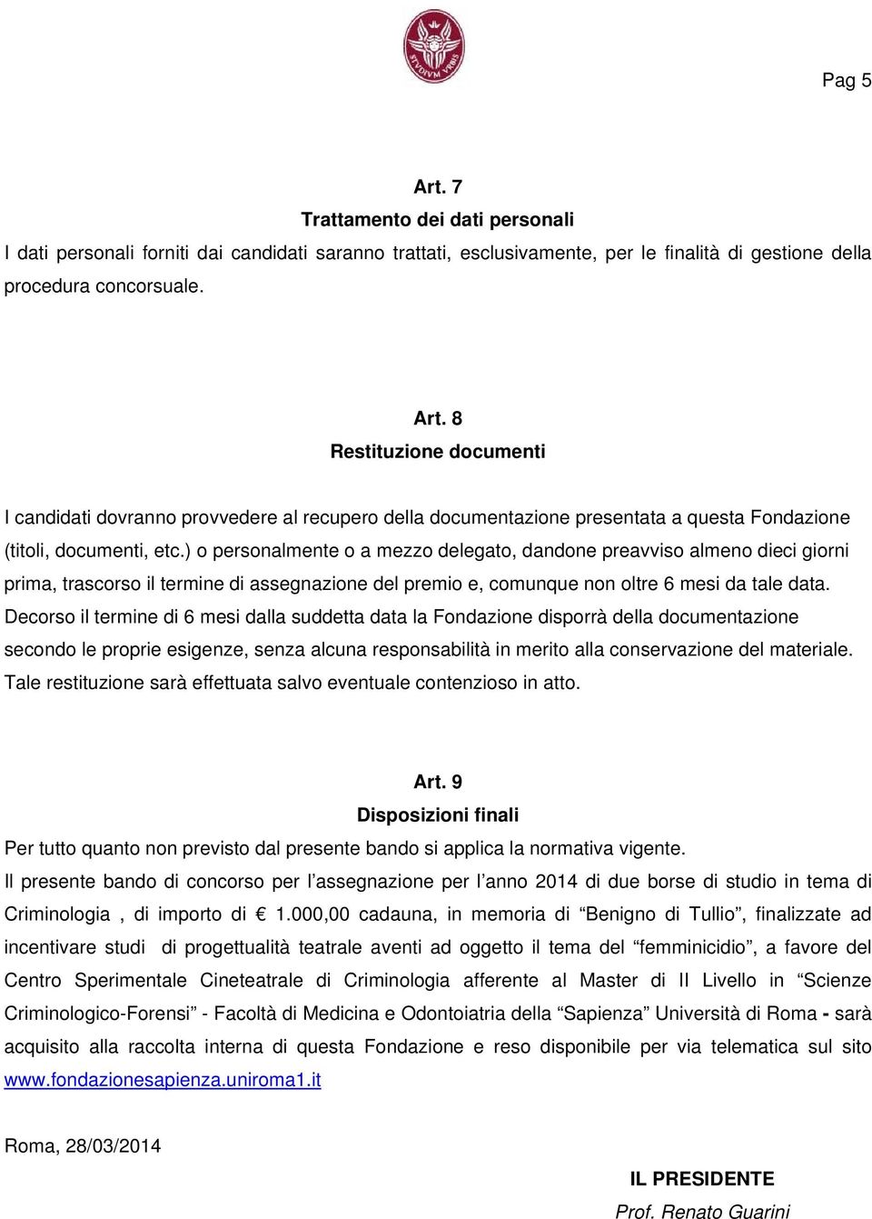 Decorso il termine di 6 mesi dalla suddetta data la Fondazione disporrà della documentazione secondo le proprie esigenze, senza alcuna responsabilità in merito alla conservazione del materiale.