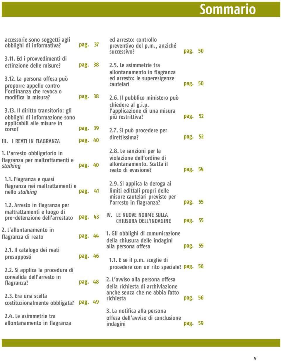 pag. 39 III. I REATI IN FLAGRANZA pag. 40 1. L arresto obbligatorio in flagranza per maltrattamenti e stalking pag. 40 1.1. Flagranza e quasi flagranza nei maltrattamenti e nello stalking pag. 41 1.2.