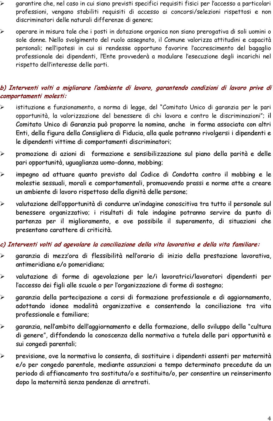 Nello svolgimento del ruolo assegnato, il Comune valorizza attitudini e capacità personali; nell ipotesi in cui si rendesse opportuno favorire l accrescimento del bagaglio professionale dei