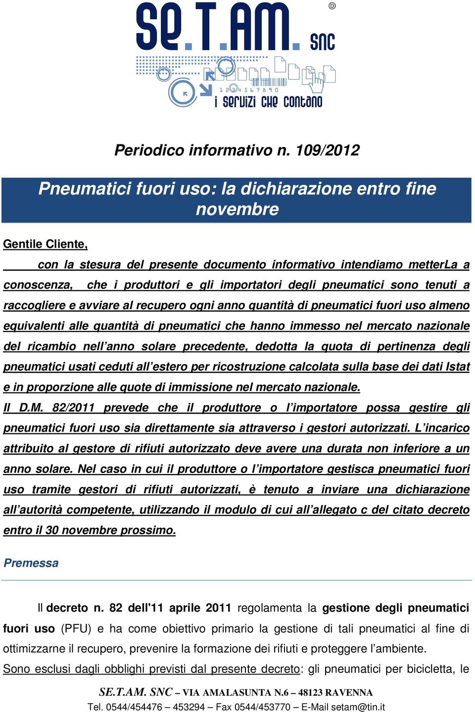 importatori degli pneumatici sono tenuti a raccogliere e avviare al recupero ogni anno quantità di pneumatici fuori uso almeno equivalenti alle quantità di pneumatici che hanno immesso nel mercato