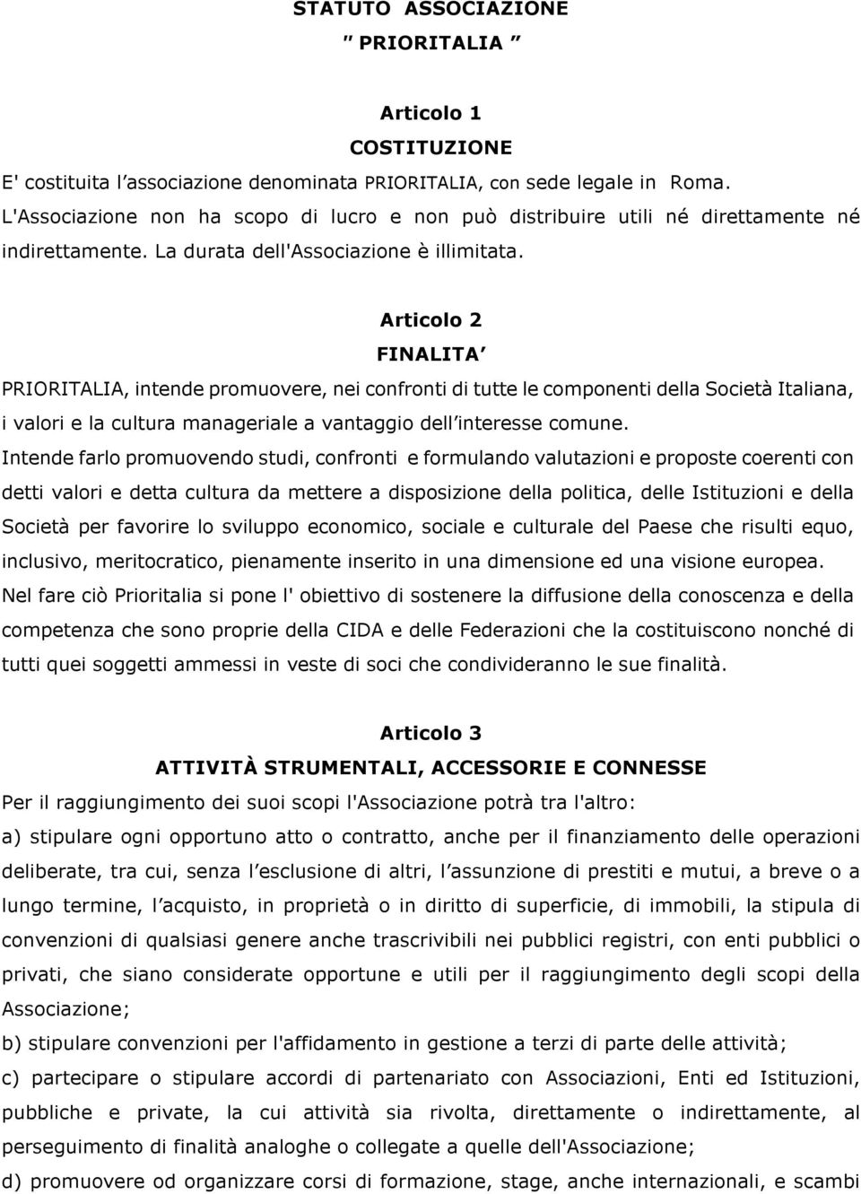 Articolo 2 FINALITA PRIORITALIA, intende promuovere, nei confronti di tutte le componenti della Società Italiana, i valori e la cultura manageriale a vantaggio dell interesse comune.