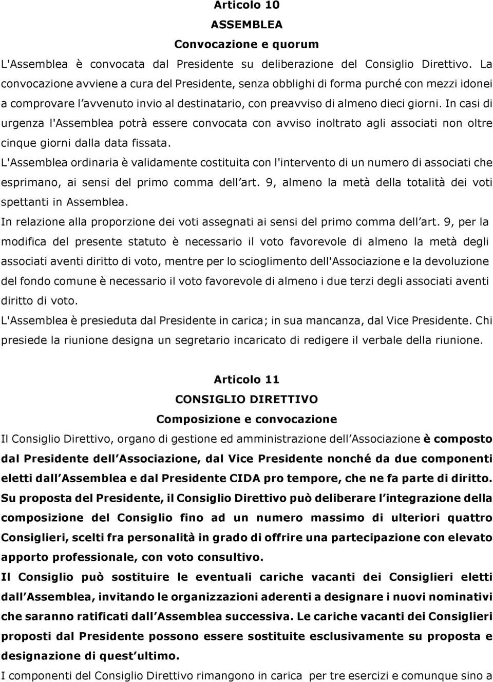 In casi di urgenza l'assemblea potrà essere convocata con avviso inoltrato agli associati non oltre cinque giorni dalla data fissata.