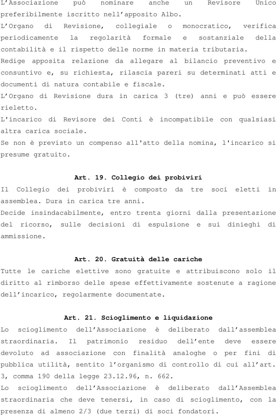 Redige apposita relazione da allegare al bilancio preventivo e consuntivo e, su richiesta, rilascia pareri su determinati atti e documenti di natura contabile e fiscale.