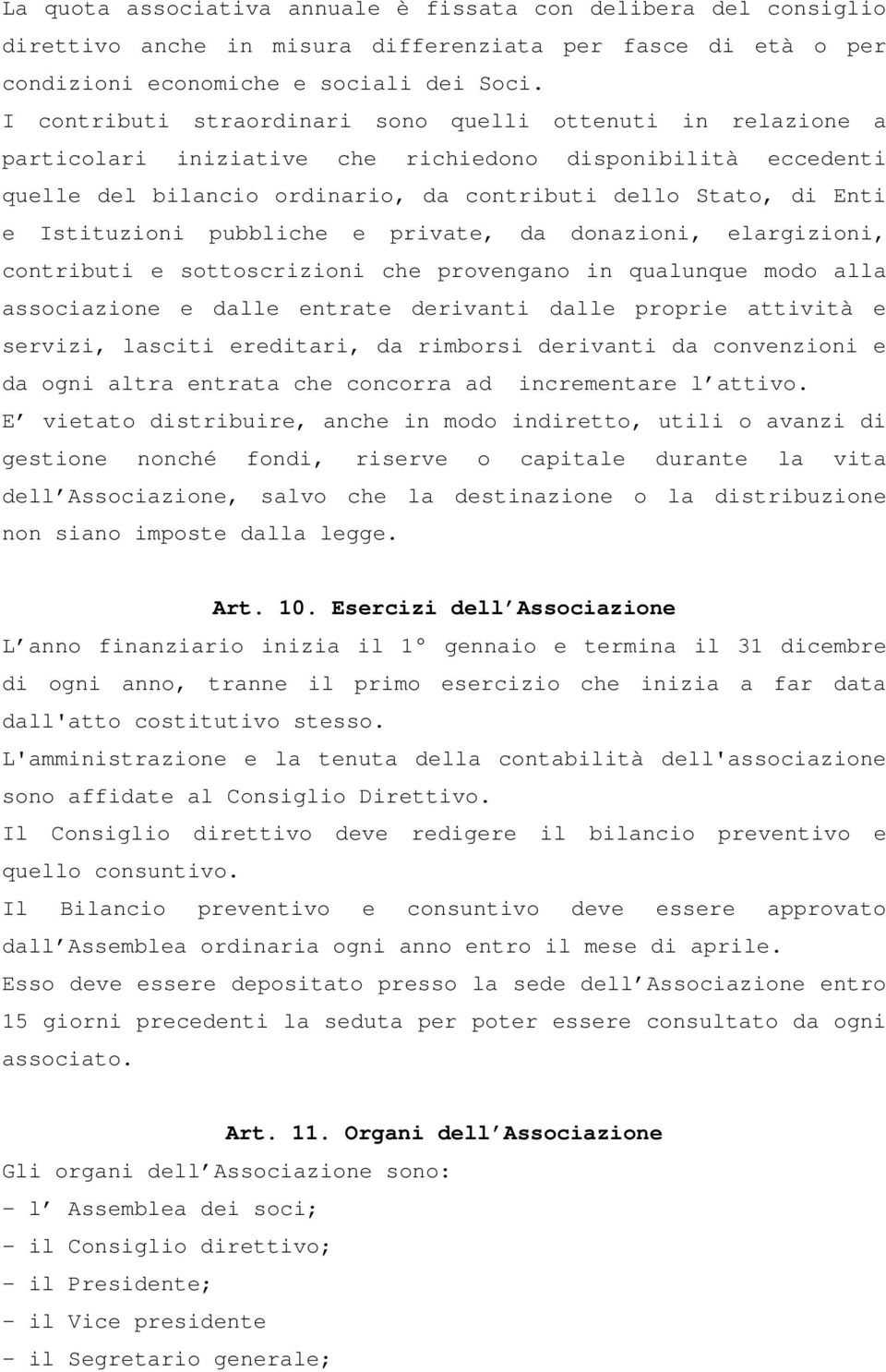 Istituzioni pubbliche e private, da donazioni, elargizioni, contributi e sottoscrizioni che provengano in qualunque modo alla associazione e dalle entrate derivanti dalle proprie attività e servizi,