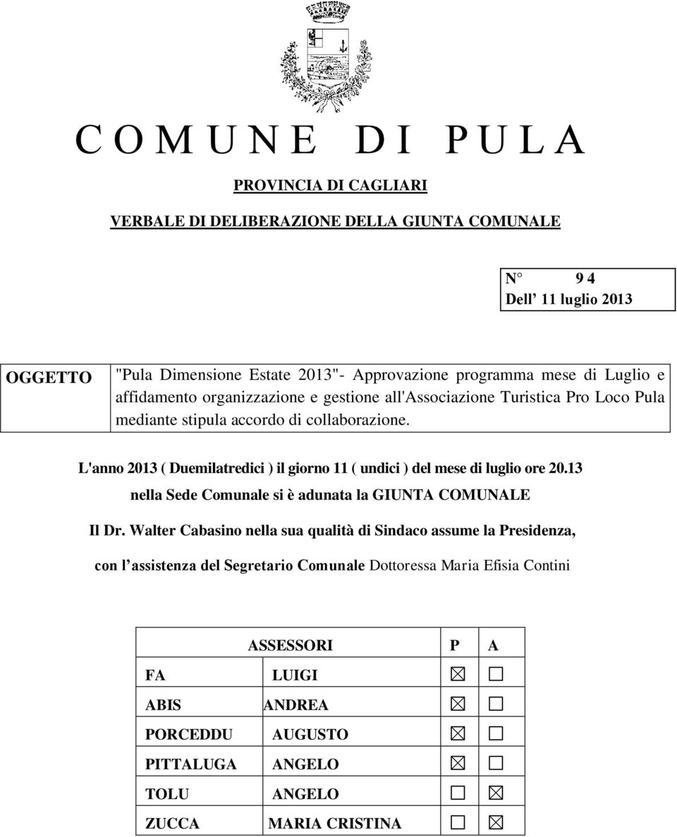 L'anno 2013 ( Duemilatredici ) il giorno 11 ( undici ) del mese di luglio ore 20.13 nella Sede Comunale si è adunata la GIUNTA COMUNALE Il Dr.