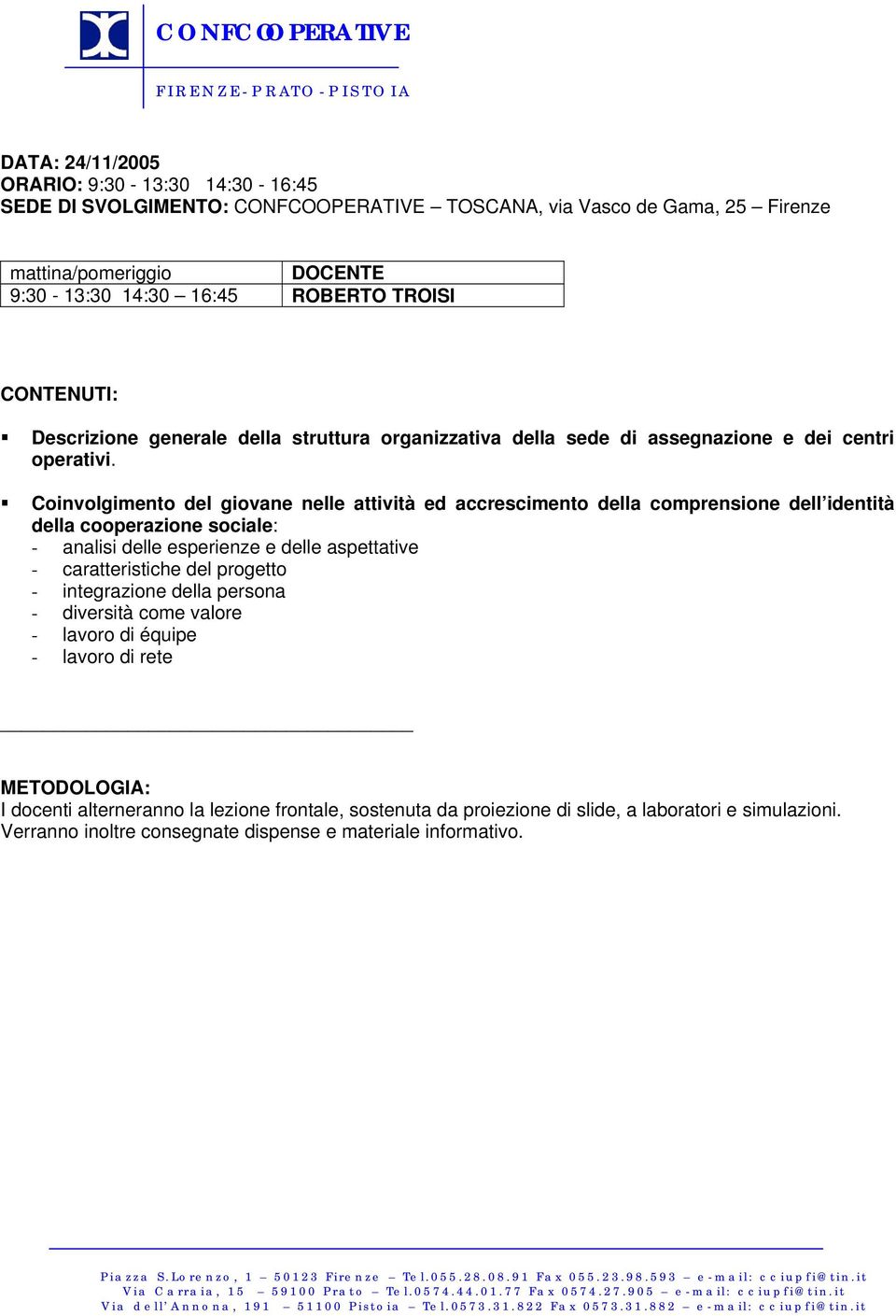 Coinvolgimento del giovane nelle attività ed accrescimento della comprensione dell identità della cooperazione sociale: - analisi delle esperienze e delle aspettative -