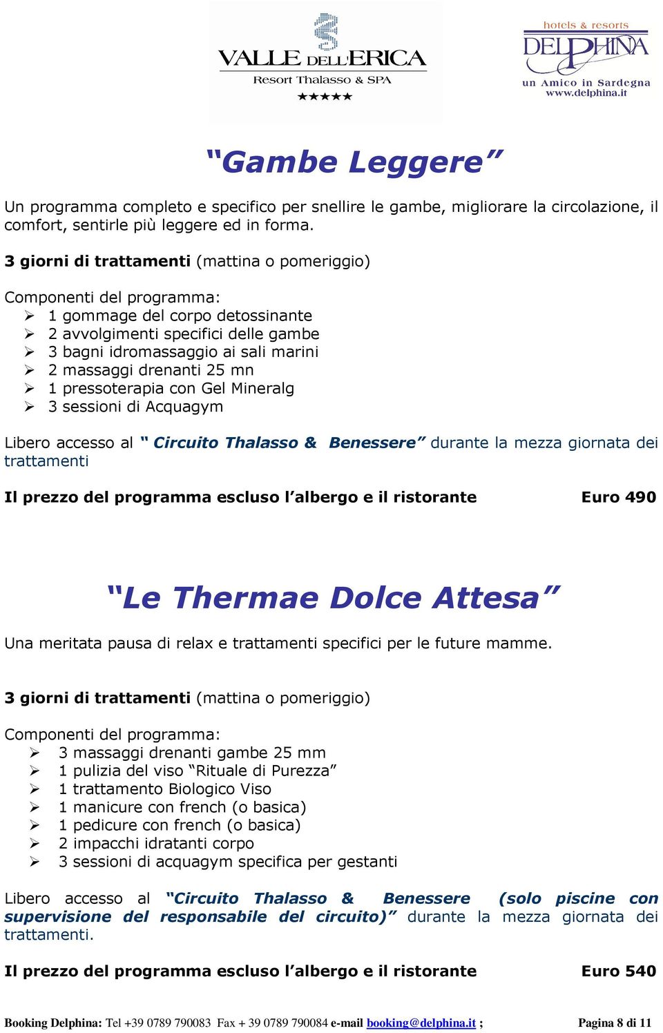 accesso al Circuito Thalasso & Benessere durante la mezza giornata dei Il prezzo del programma escluso l albergo e il ristorante Euro 490 Le Thermae Dolce Attesa Una meritata pausa di relax e