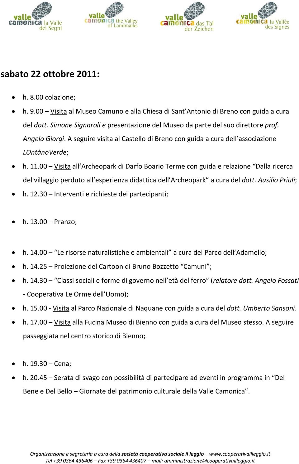 00 Visita all Archeopark di Darfo Boario Terme con guida e relazione Dalla ricerca del villaggio perduto all esperienza didattica dell Archeopark a cura del dott. Ausilio Priuli; h. 12.