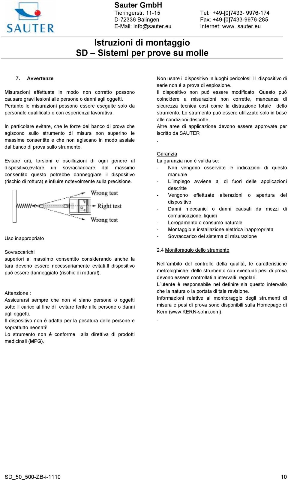 Pertanto le misurazioni possono essere eseguite solo da personale qualificato o con esperienza lavorativa. Il dispositivo non puó essere modificato.