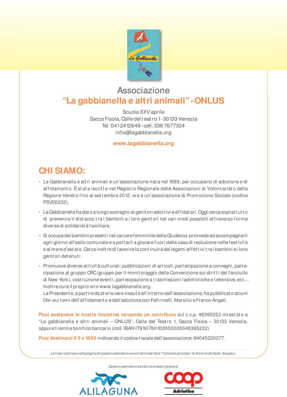 È stata iscritta nel Registro Regionale delle Associazioni di Volontariato della Regione Veneto fino al settembre 2012, ora è un associazione di Promozione Sociale (codice PSVE0232).