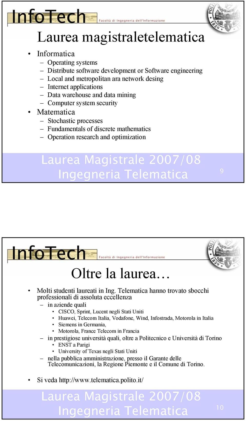 Telematica hanno trovato sbocchi professionali di assoluta eccellenza in aziende quali CISCO, Sprint, Lucent negli Stati Uniti Huawei, Telecom Italia, Vodafone, Wind, Infostrada, Motorola in Italia