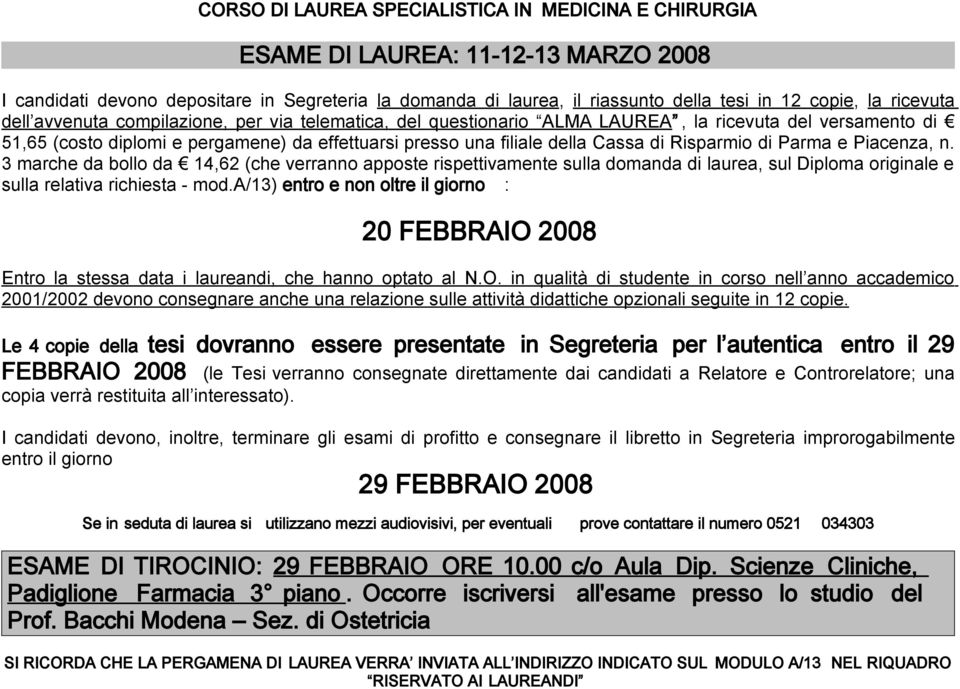 3 marche da bollo da 14,62 (che verranno apposte rispettivamente sulla domanda di laurea, sul Diploma originale e sulla relativa richiesta - mod.