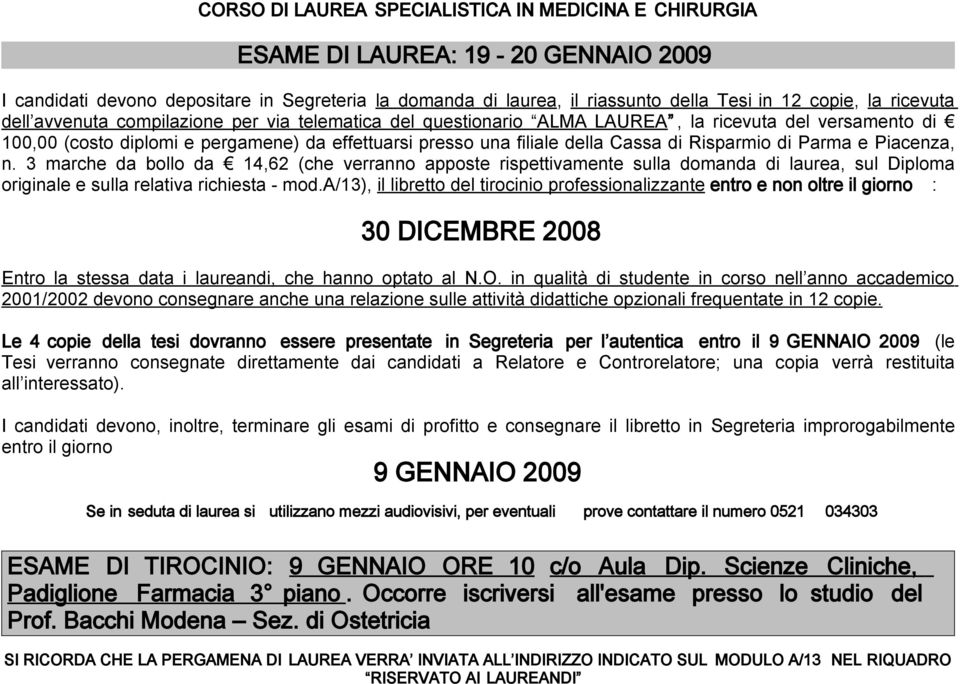 3 marche da bollo da 14,62 (che verranno apposte rispettivamente sulla domanda di laurea, sul Diploma originale e sulla relativa richiesta - mod.