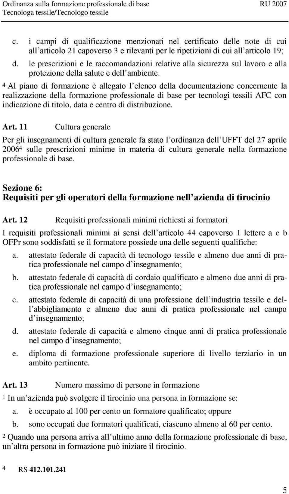 4 Al piano di formazione è allegato l elenco della documentazione concernente la realizzazione della formazione professionale di base per tecnologi tessili AFC con indicazione di titolo, data e