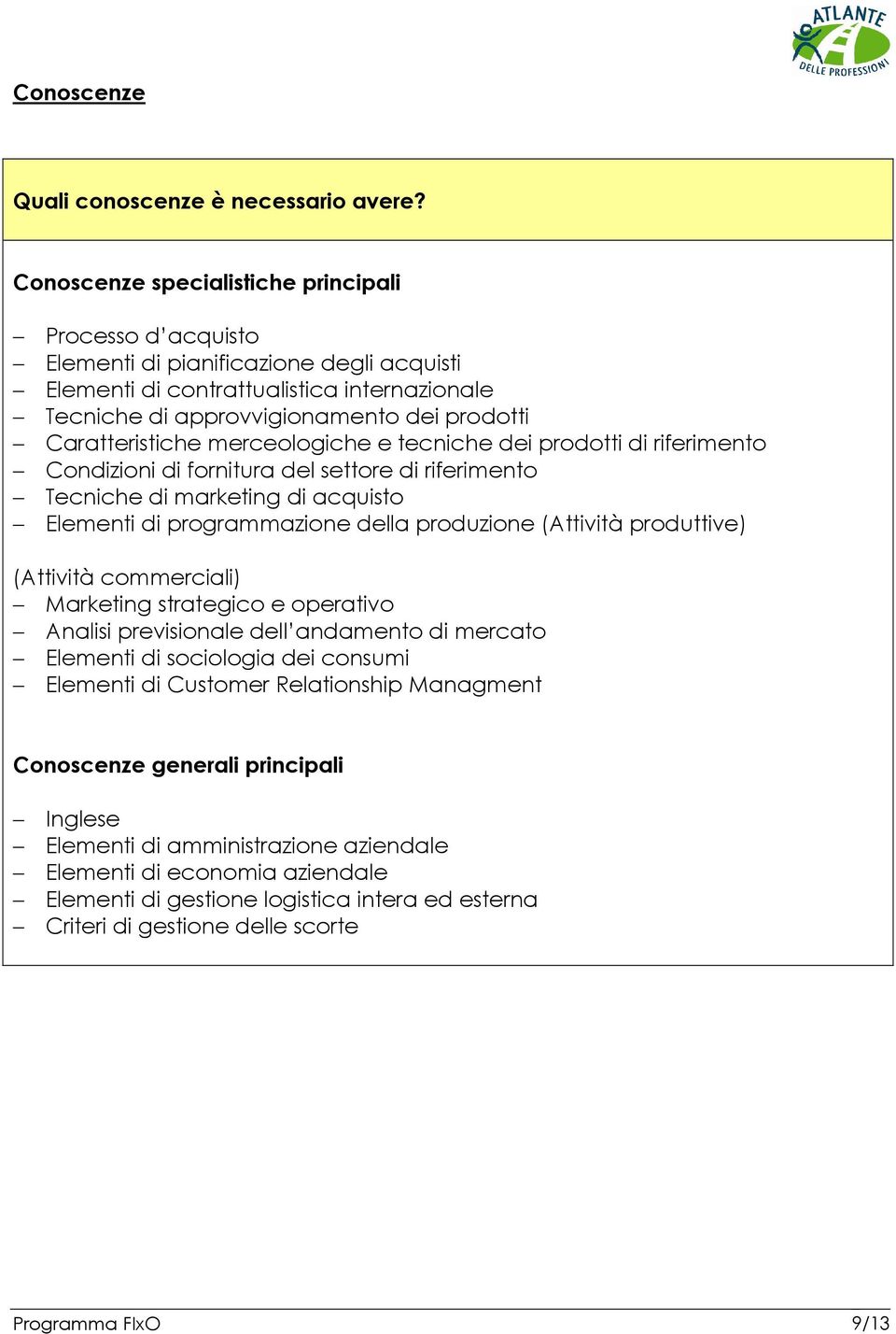 Caratteristiche merceologiche e tecniche dei prodotti di riferimento Condizioni di fornitura del settore di riferimento Tecniche di marketing di acquisto Elementi di programmazione della produzione