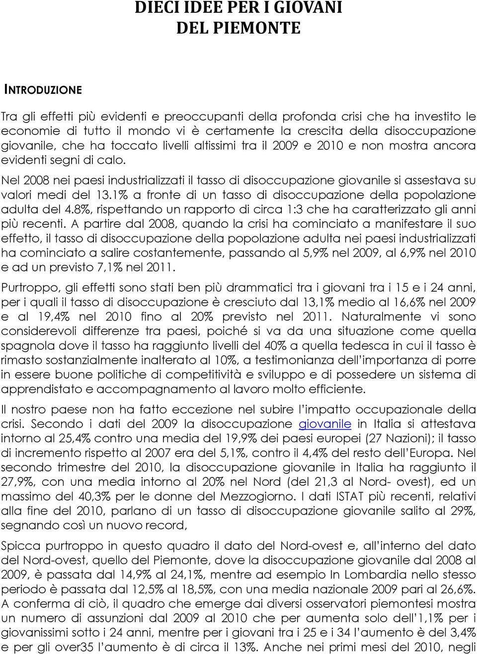 Nel 2008 nei paesi industrializzati il tasso di disoccupazione giovanile si assestava su valori medi del 13.1% a fronte di un tasso di disoccupazione della popolazione adulta del 4.