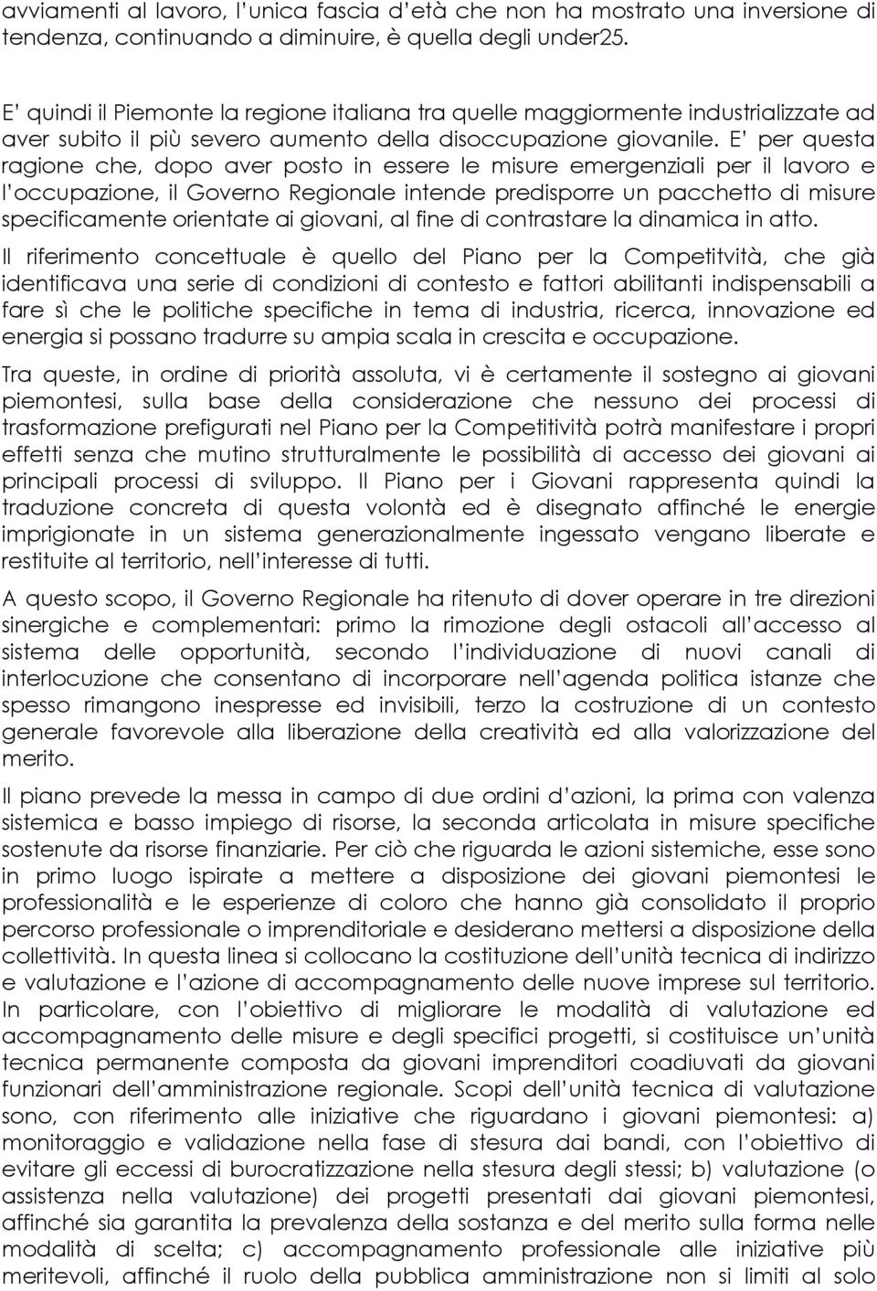 E per questa ragione che, dopo aver posto in essere le misure emergenziali per il lavoro e l occupazione, il Governo Regionale intende predisporre un pacchetto di misure specificamente orientate ai