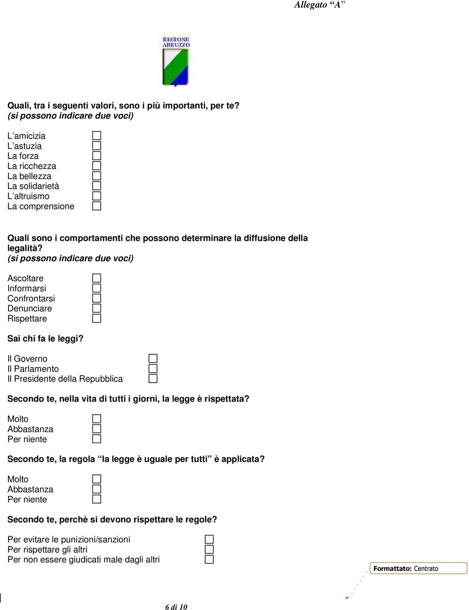 della legalità? (si possono indicare due voci) Ascoltare Informarsi Confrontarsi Denunciare Rispettare Sai chi fa le leggi?