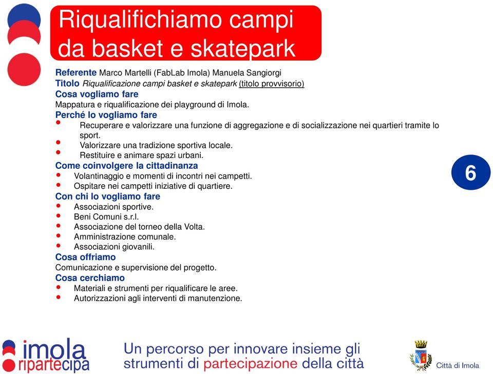 Valorizzare una tradizione sportiva locale. Restituire e animare spazi urbani. Come coinvolgere la cittadinanza Volantinaggio e momenti di incontri nei campetti.