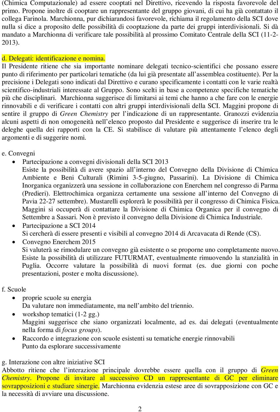 Marchionna, pur dichiarandosi favorevole, richiama il regolamento della SCI dove nulla si dice a proposito delle possibilità di cooptazione da parte dei gruppi interdivisionali.