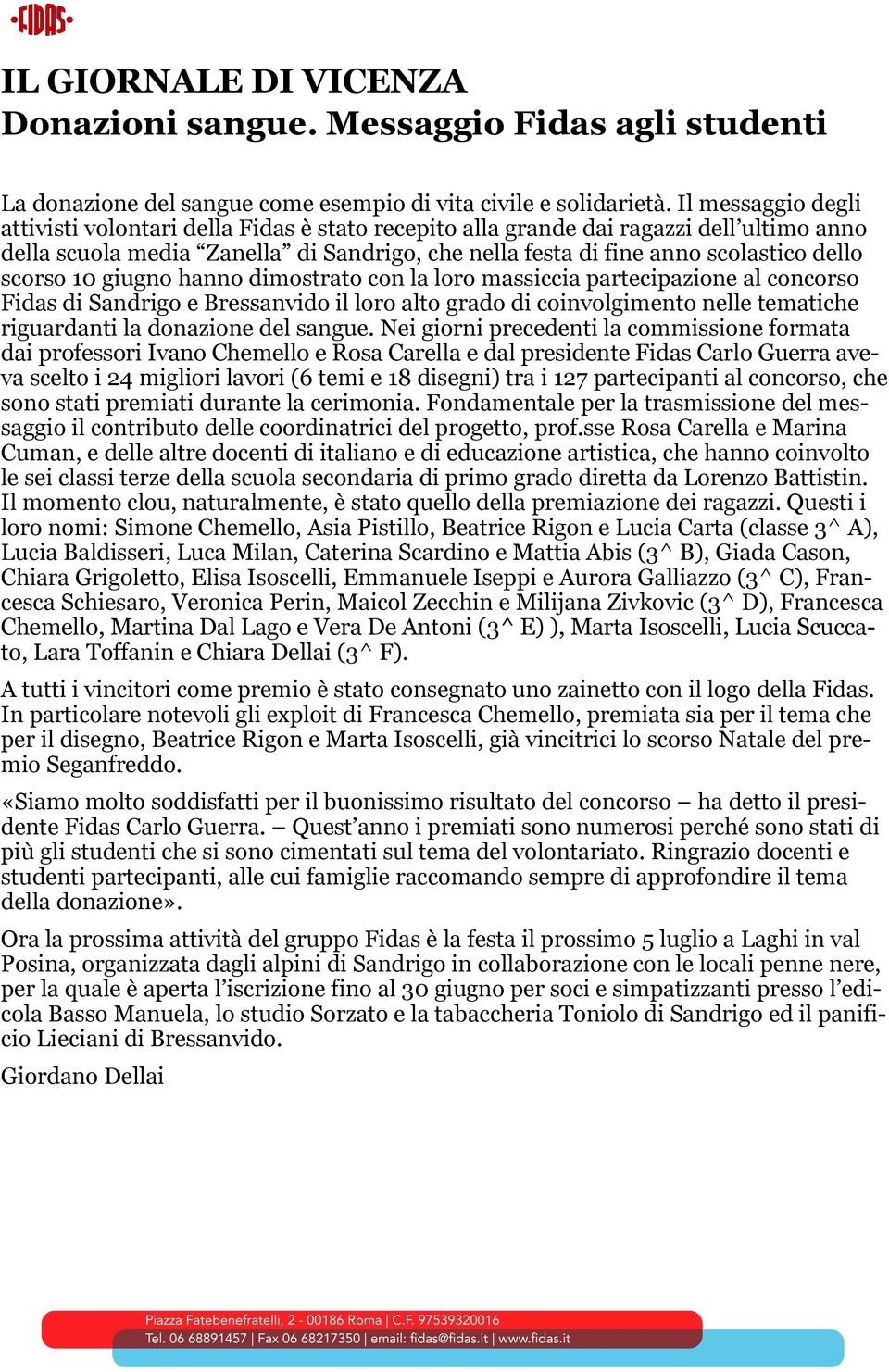 scorso 10 giugno hanno dimostrato con la loro massiccia partecipazione al concorso Fidas di Sandrigo e Bressanvido il loro alto grado di coinvolgimento nelle tematiche riguardanti la donazione del