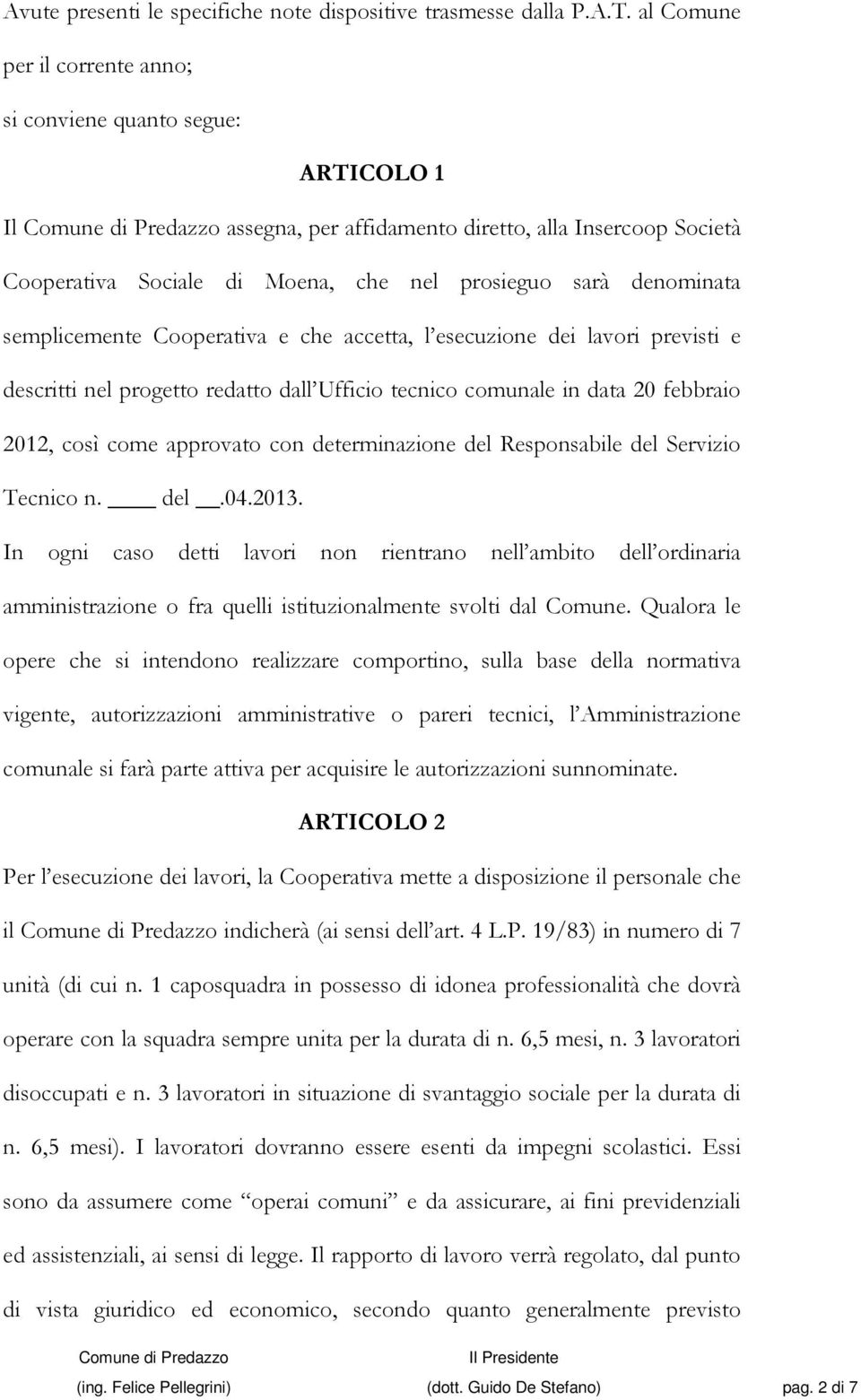 semplicemente Cooperativa e che accetta, l esecuzione dei lavori previsti e descritti nel progetto redatto dall Ufficio tecnico comunale in data 20 febbraio 2012, così come approvato con