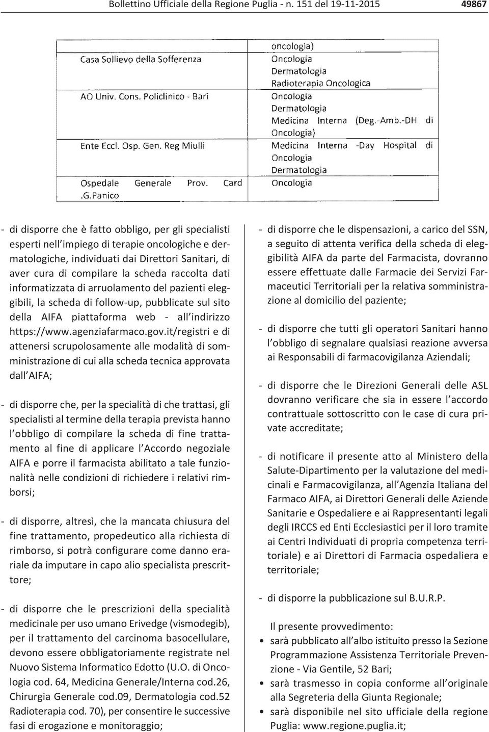 compilare la scheda raccolta dati informatizzata di arruolamento del pazienti eleggibili, la scheda di follow up, pubblicate sul sito della AIFA piattaforma web all indirizzo https://www.