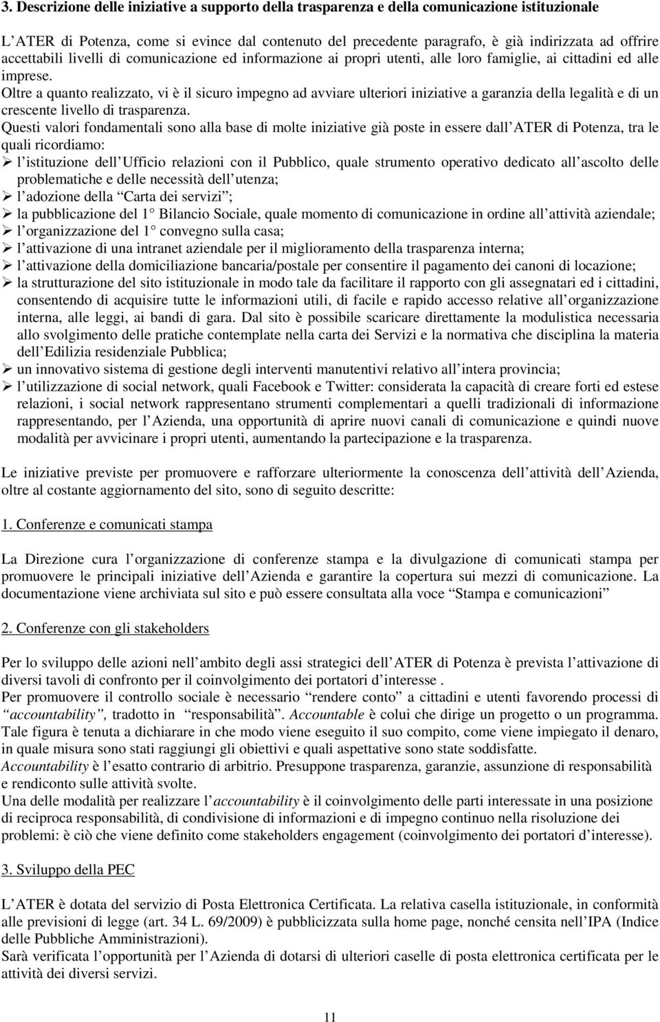 Oltre a quanto realizzato, vi è il sicuro impegno ad avviare ulteriori iniziative a garanzia della legalità e di un crescente livello di trasparenza.