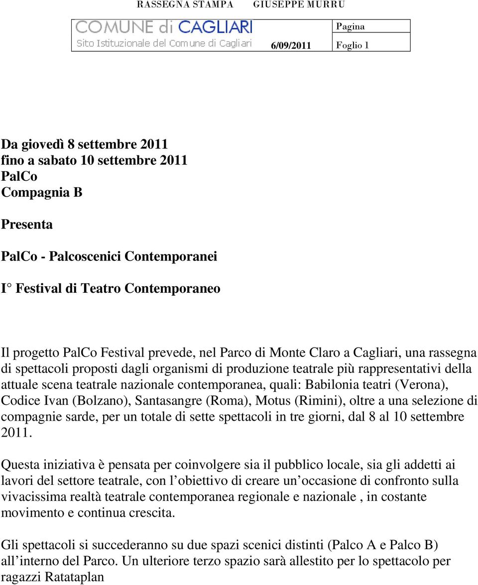 contemporanea, quali: Babilonia teatri (Verona), Codice Ivan (Bolzano), Santasangre (Roma), Motus (Rimini), oltre a una selezione di compagnie sarde, per un totale di sette spettacoli in tre giorni,