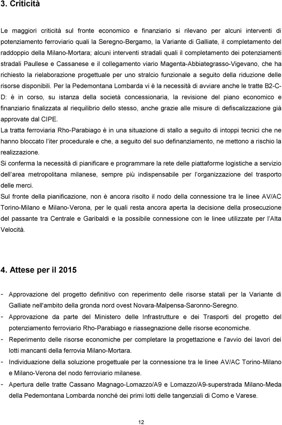 Magenta-Abbiategrasso-Vigevano, che ha richiesto la rielaborazione progettuale per uno stralcio funzionale a seguito della riduzione delle risorse disponibili.