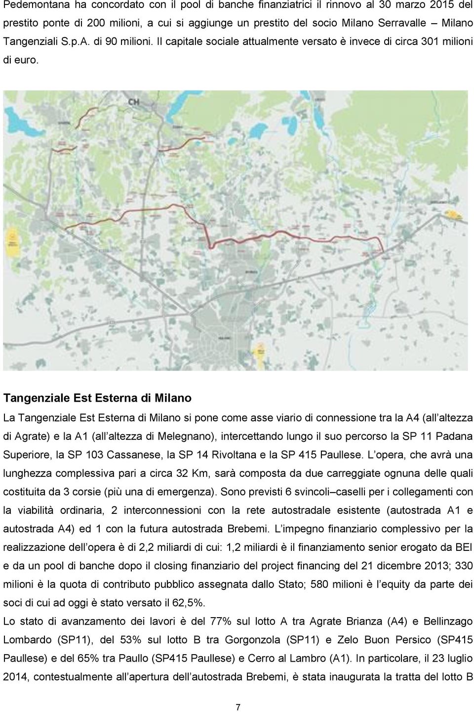 Tangenziale Est Esterna di Milano La Tangenziale Est Esterna di Milano si pone come asse viario di connessione tra la A4 (all altezza di Agrate) e la A1 (all altezza di Melegnano), intercettando