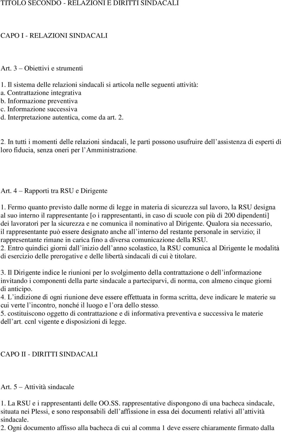 2. In tutti i momenti delle relazioni sindacali, le parti possono usufruire dell assistenza di esperti di loro fiducia, senza oneri per l Amministrazione. Art. 4 Rapporti tra RSU e Dirigente 1.