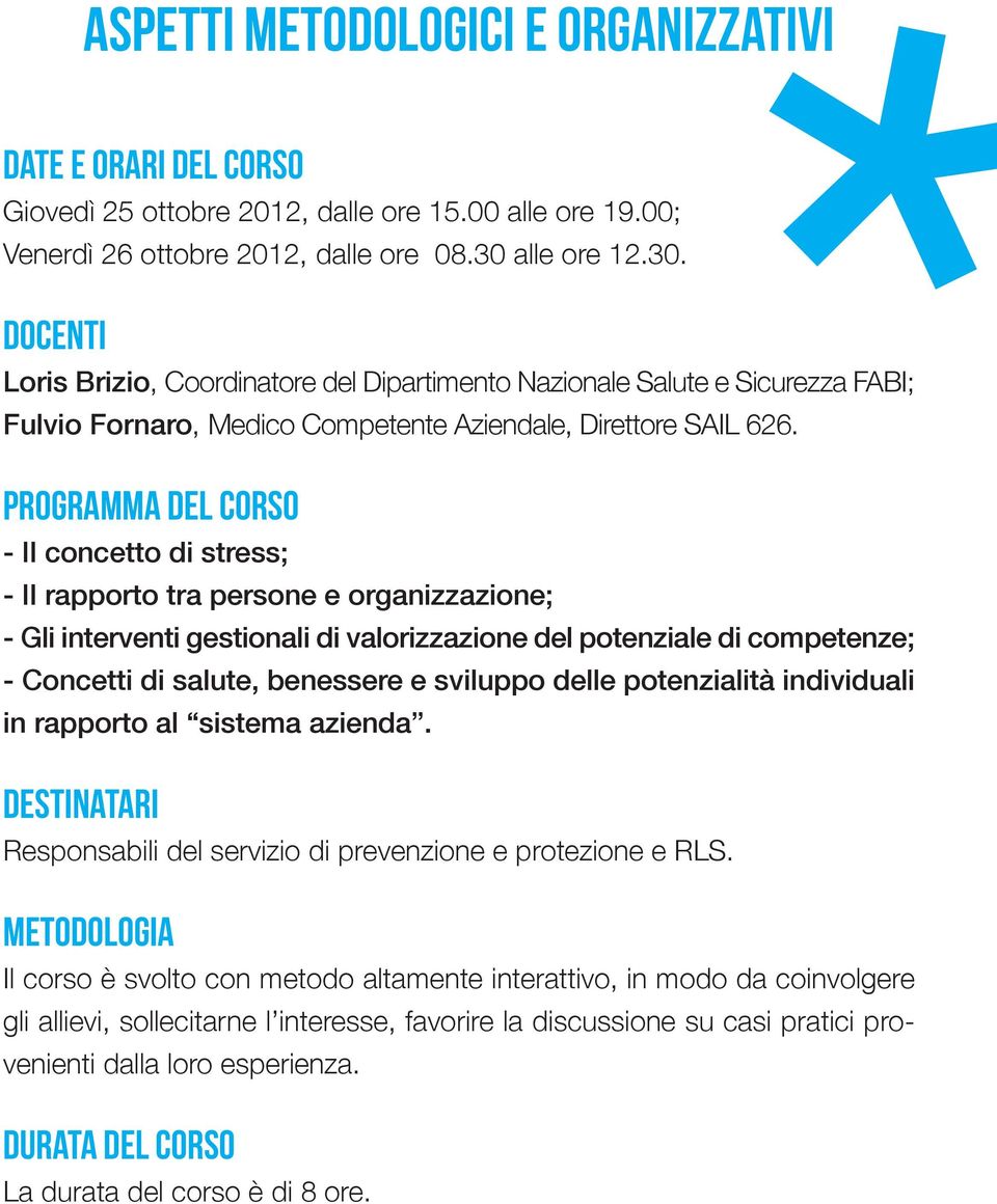 PROGRAMMA DEL CORSO - Il concetto di stress; - Il rapporto tra persone e organizzazione; - Gli interventi gestionali di valorizzazione del potenziale di competenze; - Concetti di salute, benessere e