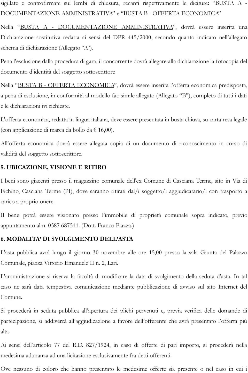 Pena l esclusione dalla procedura di gara, il concorrente dovrà allegare alla dichiarazione la fotocopia del documento d identità del soggetto sottoscrittore Nella BUSTA B - OFFERTA ECONOMICA, dovrà