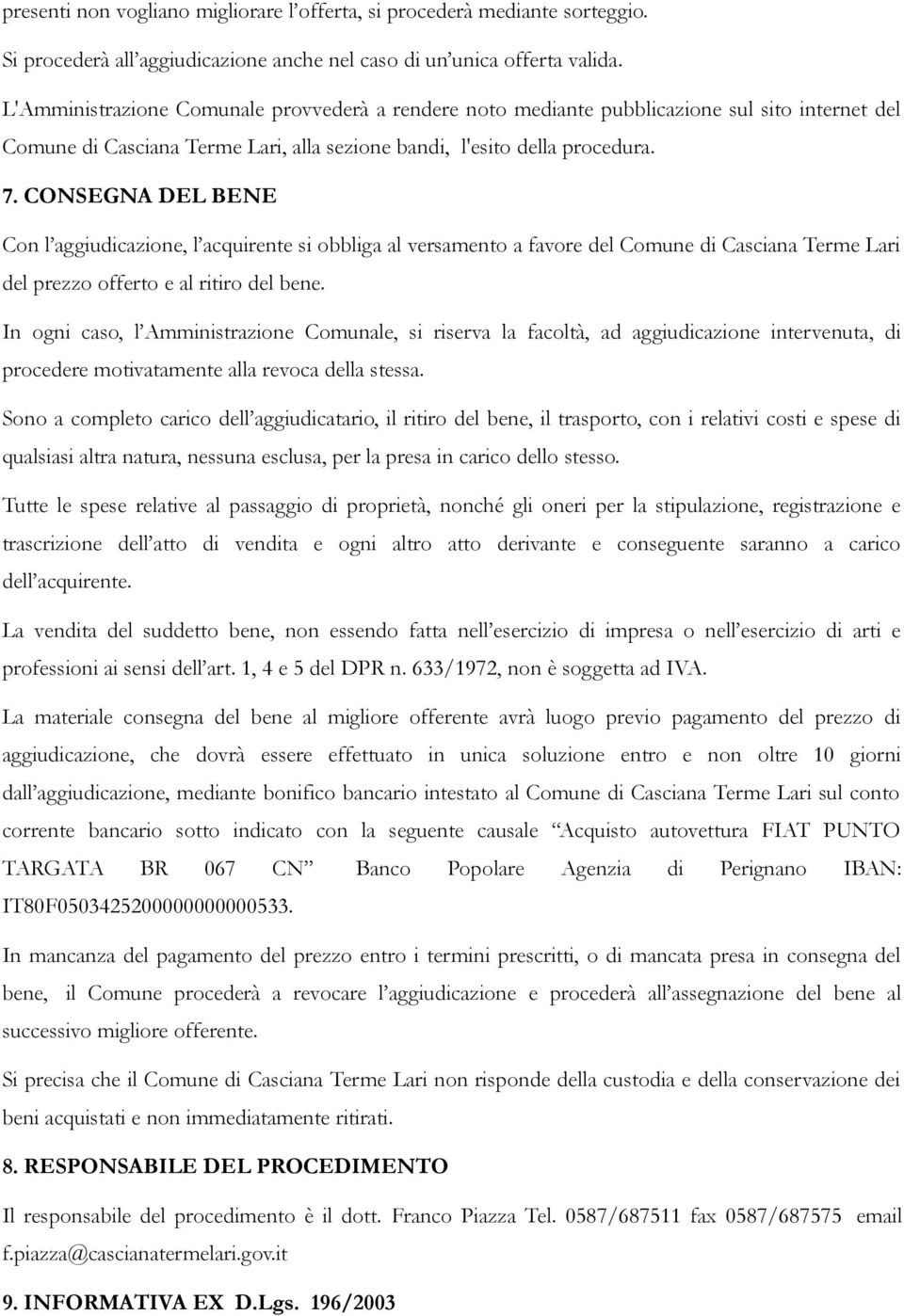 CONSEGNA DEL BENE Con l aggiudicazione, l acquirente si obbliga al versamento a favore del Comune di Casciana Terme Lari del prezzo offerto e al ritiro del bene.