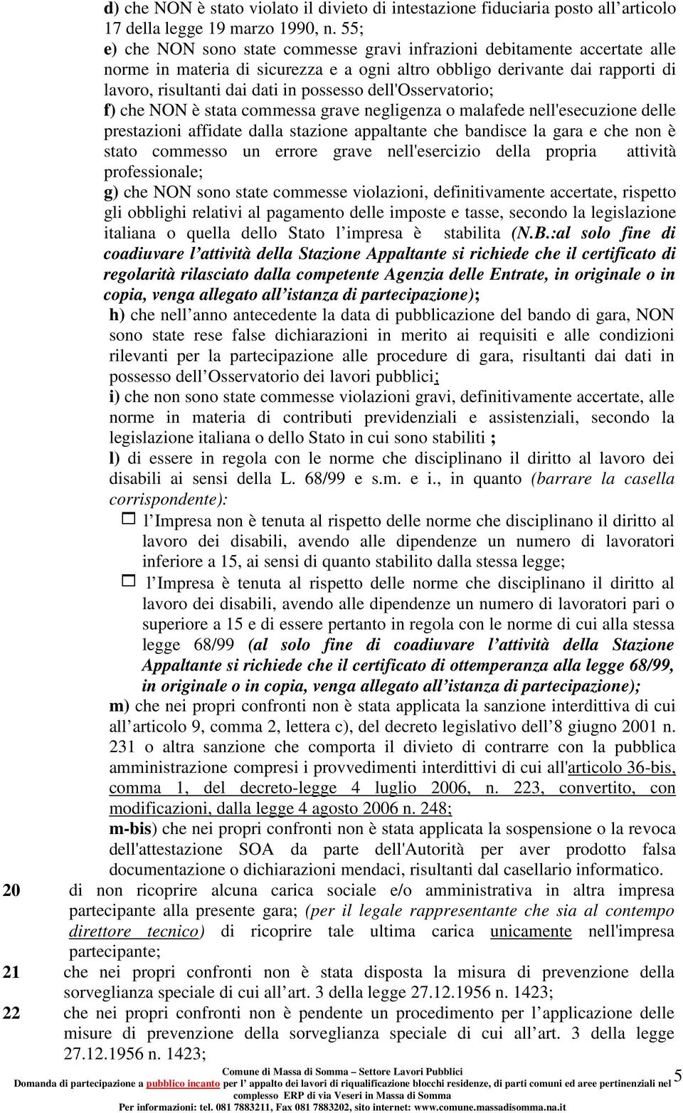 dell'osservatorio; f) che NON è stata commessa grave negligenza o malafede nell'esecuzione delle prestazioni affidate dalla stazione appaltante che bandisce la gara e che non è stato commesso un