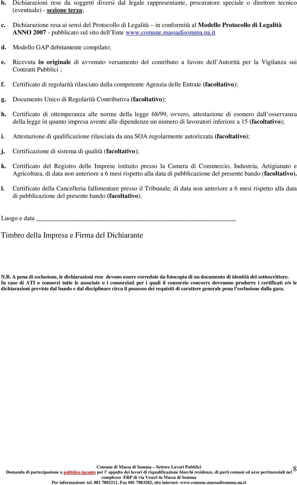 Modello GAP debitamente compilato; e. Ricevuta in originale di avvenuto versamento del contributo a favore dell Autorità per la Vigilanza sui Contratti Pubblici ; f.