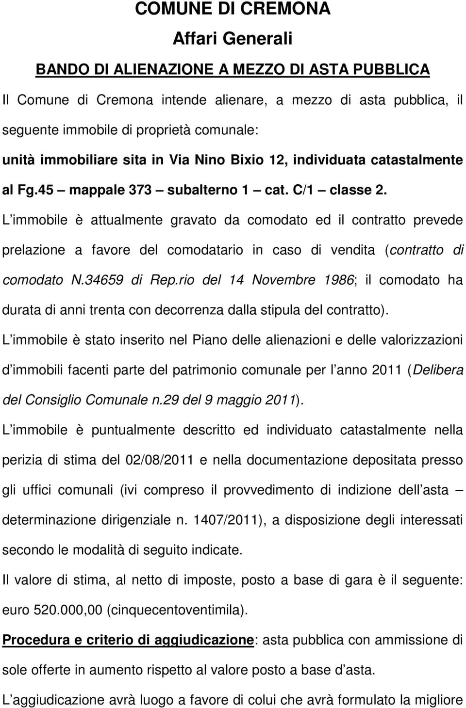 L immobile è attualmente gravato da comodato ed il contratto prevede prelazione a favore del comodatario in caso di vendita (contratto di comodato N.34659 di Rep.