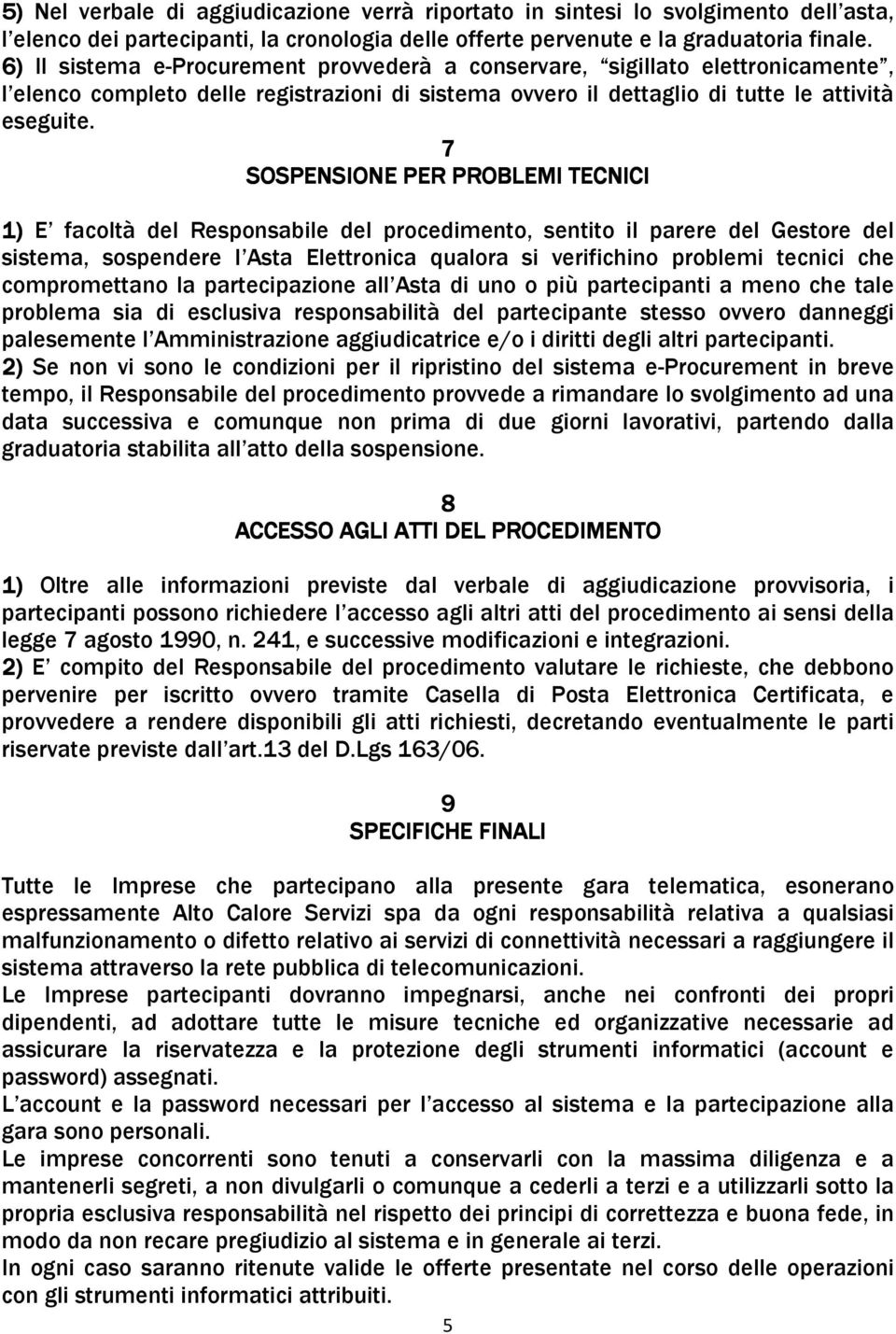 7 SOSPENSIONE PER PROBLEMI TECNICI 1) E facoltà del Responsabile del procedimento, sentito il parere del Gestore del sistema, sospendere l Asta Elettronica qualora si verifichino problemi tecnici che