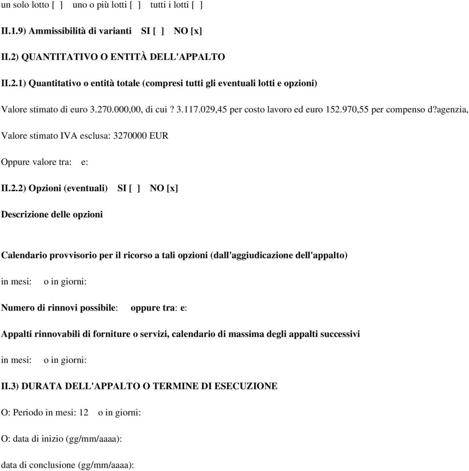 029,45 per costo lavoro ed euro 152.970,55 per compenso d?agenzia, Valore stimato IVA esclusa: 3270000 EUR Oppure valore tra: e: II.2.2) Opzioni (eventuali) SI [ ] NO [x] Descrizione delle opzioni