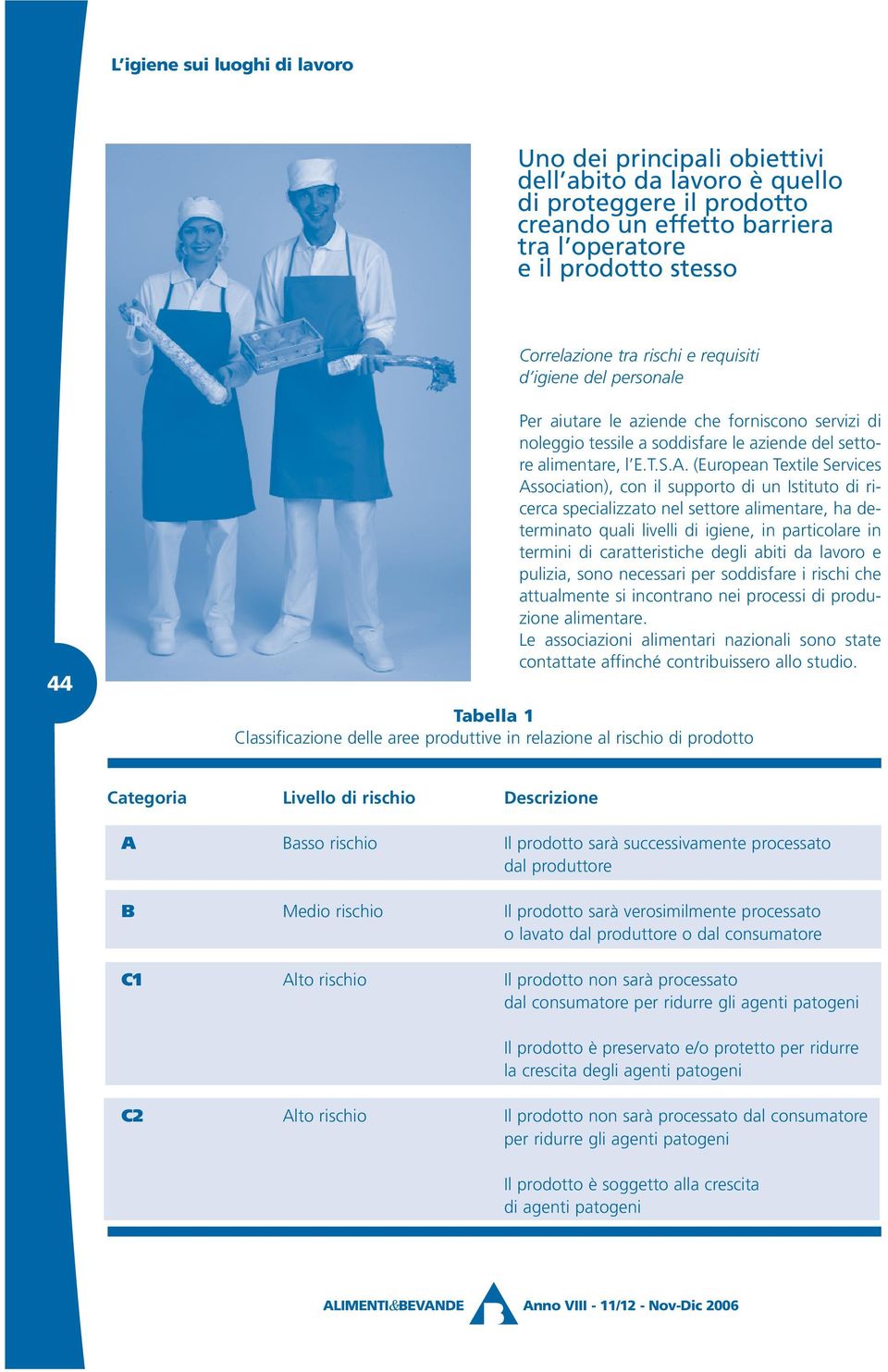 (European Textile Services Association), con il supporto di un Istituto di ricerca specializzato nel settore alimentare, ha determinato quali livelli di igiene, in particolare in termini di