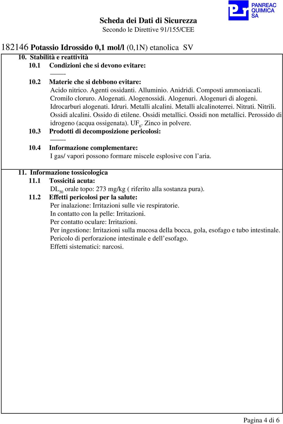 Ossidi metallici. Ossidi non metallici. Perossido di idrogeno (acqua ossigenata). UF 6. Zinco in polvere. 10.3 Prodotti di decomposizione pericolosi: 10.