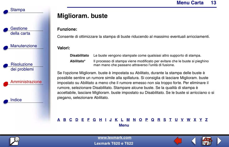 Il processo di stampa viene modificato per evitare che le buste si pieghino man mano che passano attraverso l'unità di fusione. Se l'opzione Miglioram.