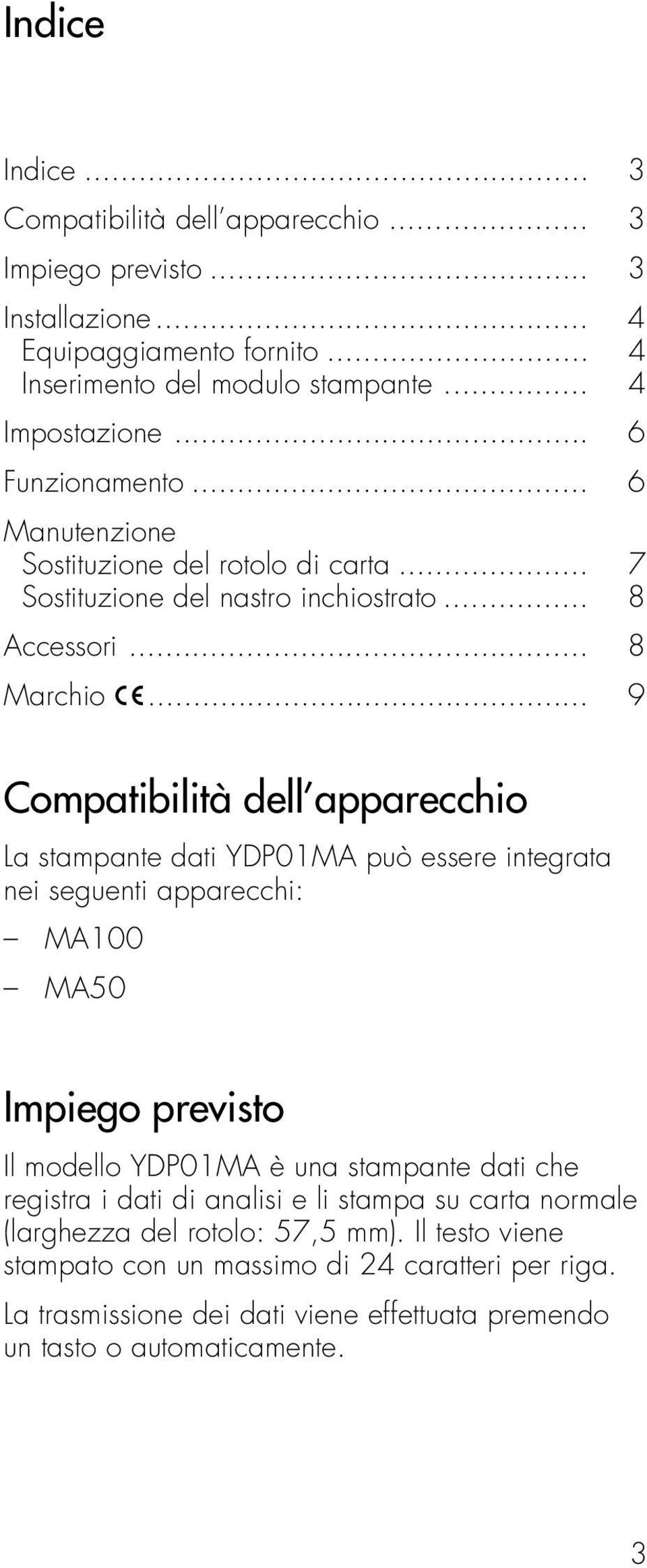 .. 9 Compatibilità dell apparecchio La stampante dati YDP01MA può essere integrata nei seguenti apparecchi: MA100 MA50 Impiego previsto Il modello YDP01MA è una stampante dati che