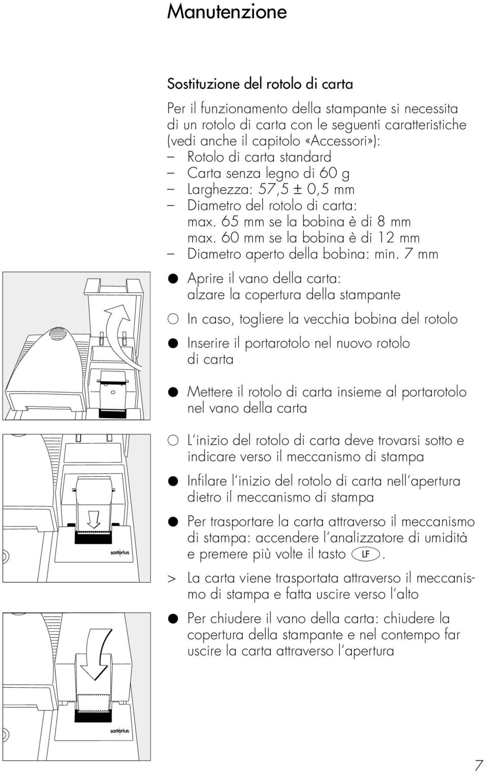 7 mm Aprire il vano della carta: alzare la copertura della stampante $ In caso, togliere la vecchia bobina del rotolo Inserire il portarotolo nel nuovo rotolo di carta Mettere il rotolo di carta