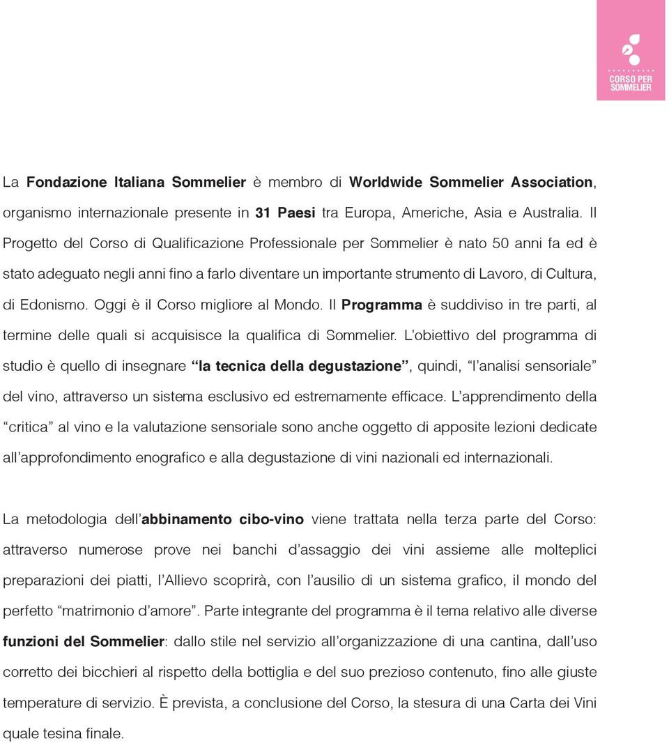 Oggi è il Corso migliore al Mondo. Il Programma è suddiviso in tre parti, al termine delle quali si acquisisce la qualifica di Sommelier.