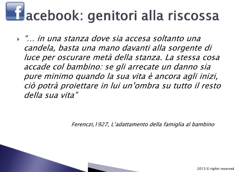 La stessa cosa accade col bambino: se gli arrecate un danno sia pure minimo quando la sua