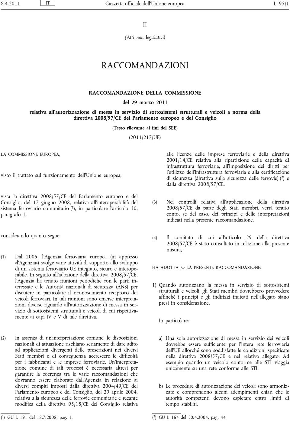 trattato sul funzionamento dell Unione europea, vista la direttiva 2008/57/CE del Parlamento europeo e del Consiglio, del 17 giugno 2008, relativa all interoperabilità del sistema ferroviario